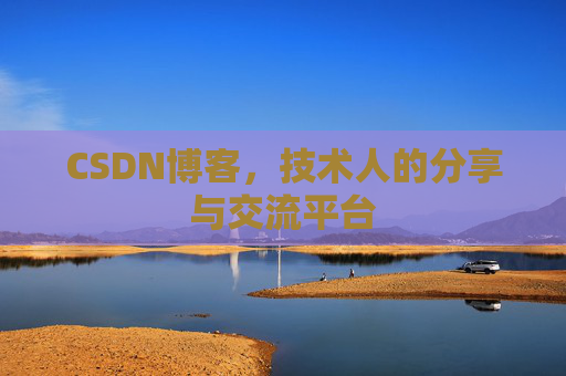 CSDN博客，技术人的分享与交流平台